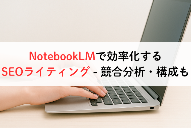 NotebookLMで効率化するSEOライティング - 競合分析・構成も,アイキャッチ