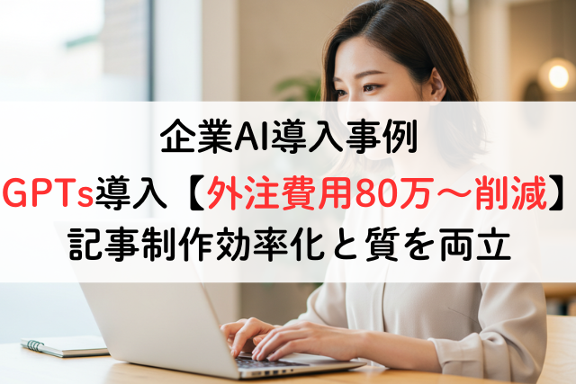 GPTs導入【外注費用80万〜削減】記事制作効率化と質を両立